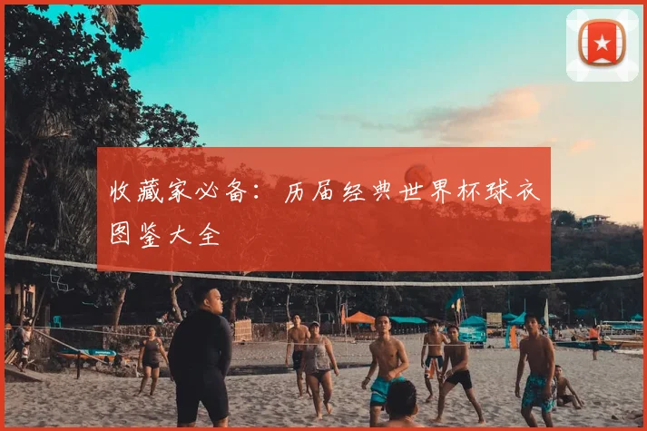 收藏家必备：历届经典世界杯球衣图鉴大全