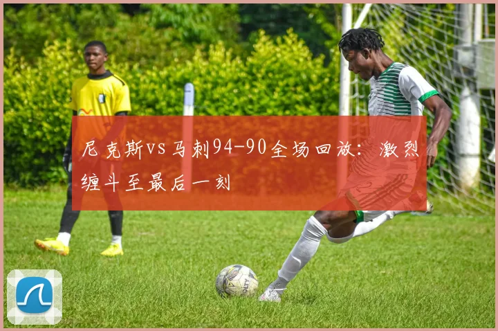 尼克斯vs马刺94-90全场回放:激烈缠斗至最后一刻